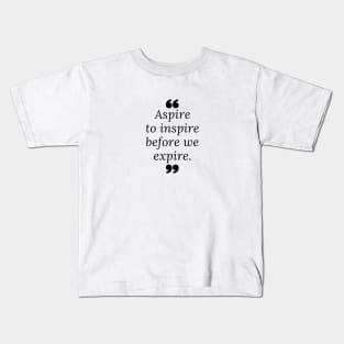 Aspire to inspire before we expire. Quotes Kids T-Shirt